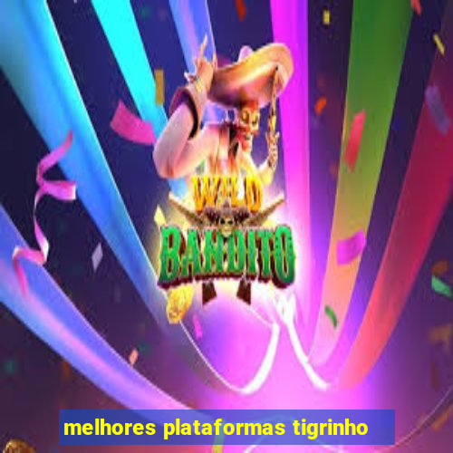 melhores plataformas tigrinho